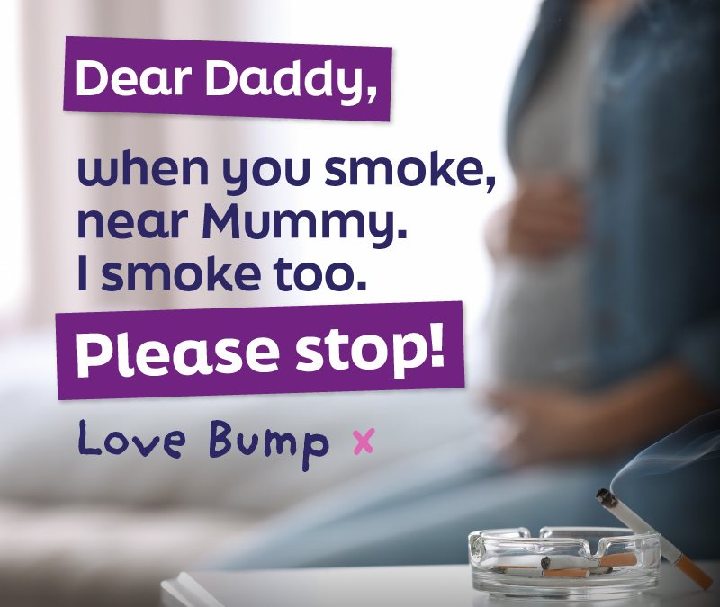 Dear Daddy, when you smoke near mummy, I smoke too. Please stop. Love Bump.