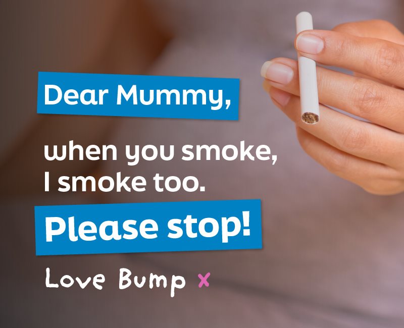 Dear Mummy, when you smoke, I smoke too. Please stop. Love Bump.