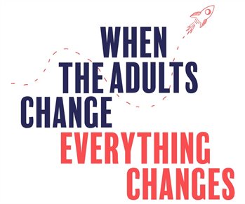 When the adults change everything changes
