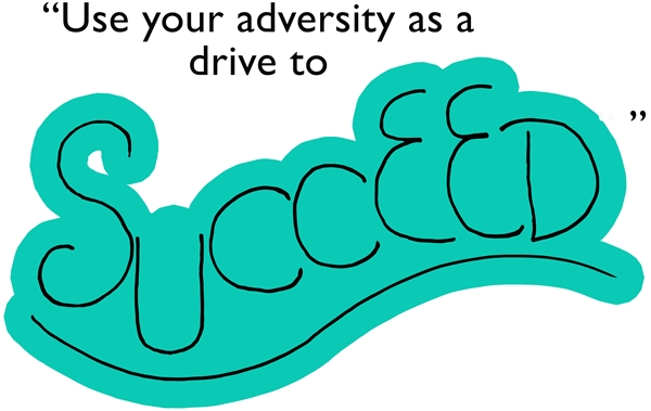 Quote: "Use your adversity as a drive to succeed."